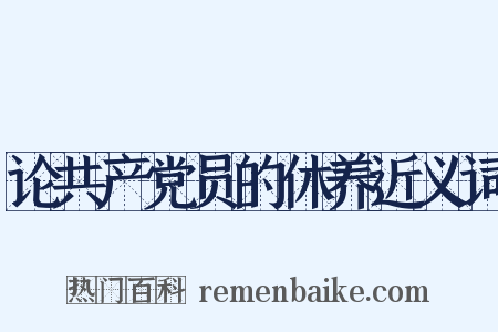论共产党员的休养近义词是什么意思的图片